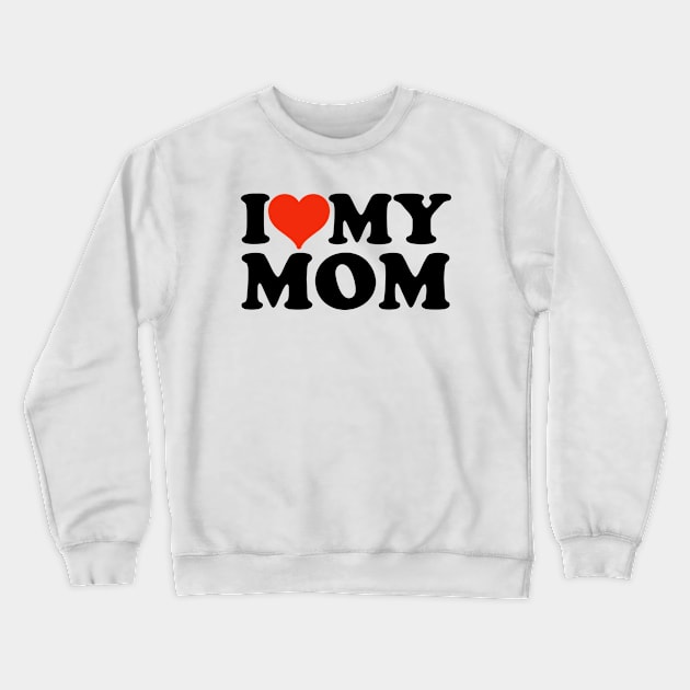 I love my mom Crewneck Sweatshirt by TShirtHook